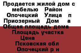 Продается жилой дом с мебелью › Район ­ Опочецкий › Улица ­ п.Приозерный › Дом ­ 3а › Общая площадь дома ­ 55 › Площадь участка ­ 8 › Цена ­ 700 000 - Псковская обл., Опочецкий р-н, Приозерный п. Недвижимость » Дома, коттеджи, дачи продажа   